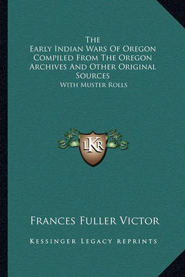 Book cover for The Early Indian Wars of Oregon Compiled from the Oregon Arcthe Early Indian Wars of Oregon Compiled from the Oregon Archives and Other Original Sources Hives and Other Original Sources