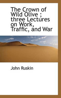 Book cover for The Crown of Wild Olive; Three Lectures on Work, Traffic, and War