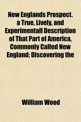 Book cover for New Englands Prospect. a True, Lively, and Experimentall Description of That Part of America, Commonly Called New England; Discovering the