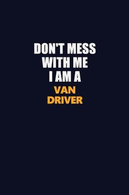 Book cover for Don't Mess With Me I Am A Van Driver