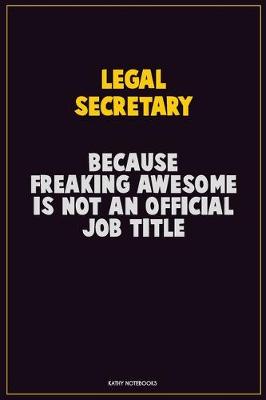 Book cover for Legal Secretary, Because Freaking Awesome Is Not An Official Job Title