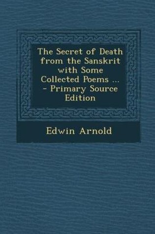 Cover of The Secret of Death from the Sanskrit with Some Collected Poems ...