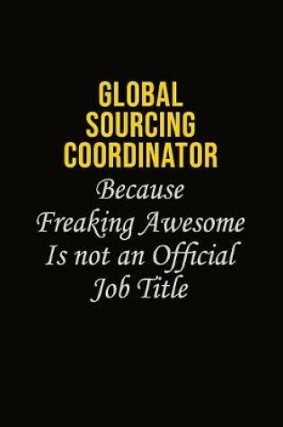 Cover of Global Sourcing Coordinator Because Freaking Asweome Is Not An Official Job Title