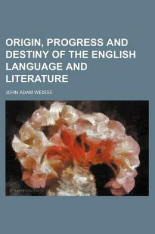 Cover of Origin, Progress and Destiny of the English Language and Literature