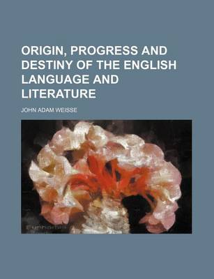 Book cover for Origin, Progress and Destiny of the English Language and Literature