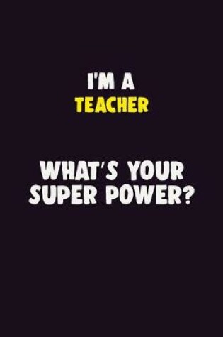 Cover of I'M A Teacher, What's Your Super Power?