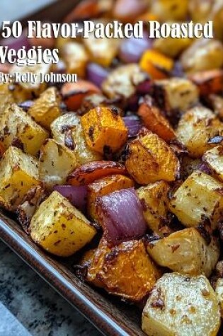 Cover of 50 Flavor-Packed Roasted Veggies