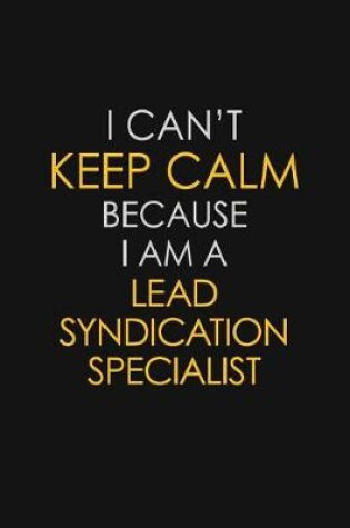 Cover of I Can't Keep Calm Because I Am A Lead Syndication Specialist