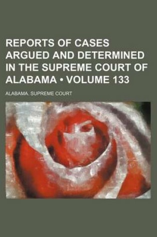 Cover of Reports of Cases Argued and Determined in the Supreme Court of Alabama (Volume 133)