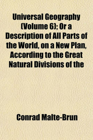 Cover of Universal Geography (Volume 6); Or a Description of All Parts of the World, on a New Plan, According to the Great Natural Divisions of the