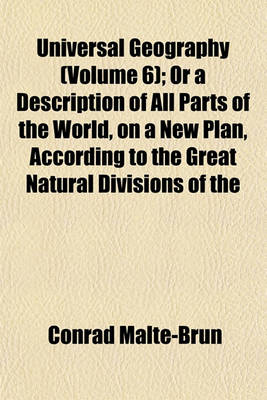 Book cover for Universal Geography (Volume 6); Or a Description of All Parts of the World, on a New Plan, According to the Great Natural Divisions of the