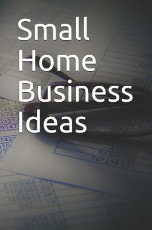 Cover of Small Home Business Ideas