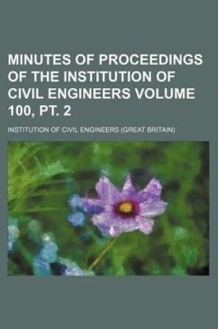 Cover of Minutes of Proceedings of the Institution of Civil Engineers Volume 100, PT. 2