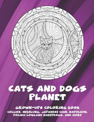 Book cover for Cats and Dogs Planet - Grown-Ups Coloring Book - Collies, Nebelung, Japanese Chin, Napoleon, Polish Lowland Sheepdogs, and more