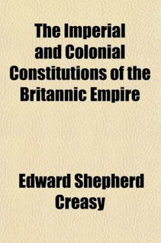 Cover of The Imperial and Colonial Constitutions of the Britannic Empire; Including Indian Institutions