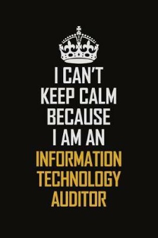Cover of I Can't Keep Calm Because I Am An Information Technology Auditor