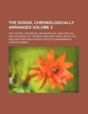 Book cover for The Songs, Chronologically Arranged Volume 2; With Notes, Historical, Biographical, and Critical and the Music of the Best and Most Popular of the Melodies with New Piano-Forte Accompaniments