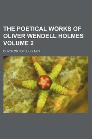 Cover of The Poetical Works of Oliver Wendell Holmes Volume 2