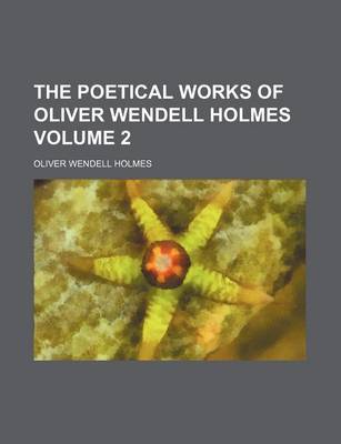 Book cover for The Poetical Works of Oliver Wendell Holmes Volume 2