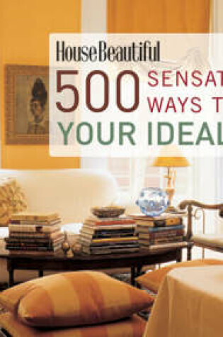 Cover of 500 Sensational Ways to Create Your Ideal Home