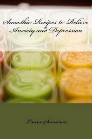 Cover of Smoothie Recipes to Relieve Anxiety and Depression