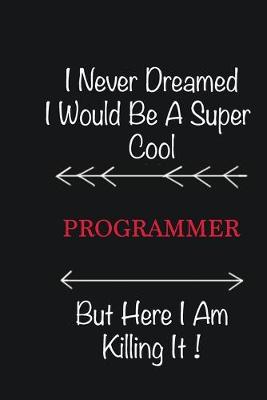 Book cover for I never Dreamed I would be a super cool Programmer But here I am killing it