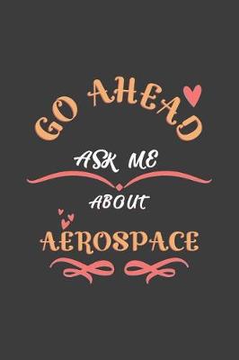 Book cover for Go Ahead Ask Me About Aerospace