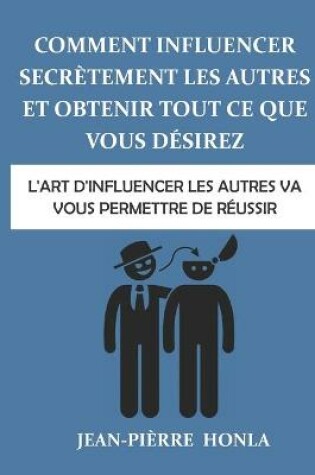 Cover of Comment influencer secrètement les autres et obtenir tout ce que vous désirez