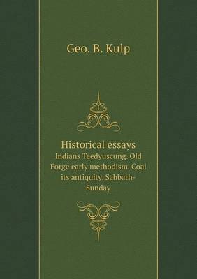 Book cover for Historical essays Indians Teedyuscung. Old Forge early methodism. Coal its antiquity. Sabbath-Sunday