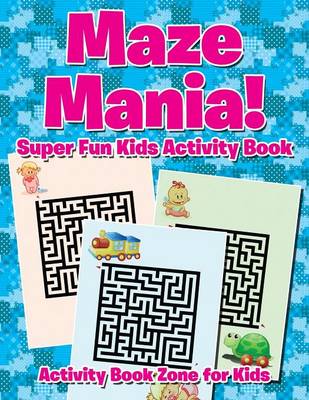 Book cover for Maze Mania! Super Fun Kids Activity Book