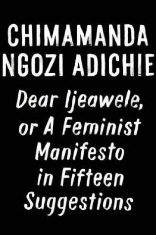 Cover of Dear Ijeawele, Or A Feminist Manifesto In Fifteen Suggestions