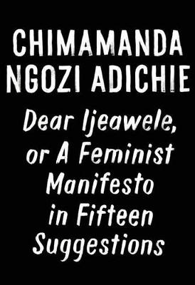 Book cover for Dear Ijeawele, Or A Feminist Manifesto In Fifteen Suggestions