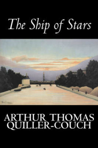 Cover of The Ship of Stars by Arthur Thomas Quiller-Couch, Fiction, Fantasy, Literary