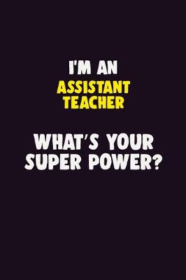 Book cover for I'M An Assistant Teacher, What's Your Super Power?