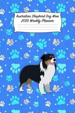 Cover of Australian Shepherd Dog Mom 2019 Weekly Planner