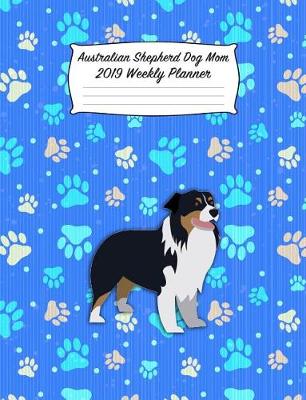 Book cover for Australian Shepherd Dog Mom 2019 Weekly Planner