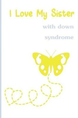 Cover of I Love My Sister with Down Syndrome