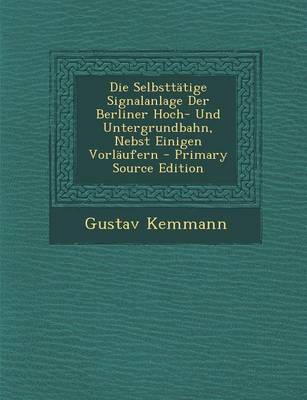 Book cover for Die Selbsttatige Signalanlage Der Berliner Hoch- Und Untergrundbahn, Nebst Einigen Vorlaufern - Primary Source Edition