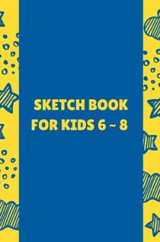 Cover of Sketch Book For Kids 6 8
