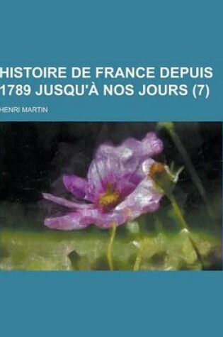 Cover of Histoire de France Depuis 1789 Jusqu'a Nos Jours (7 )