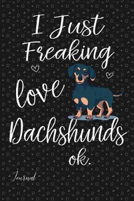 Book cover for I Just Freaking Love Dachshunds Ok Journal