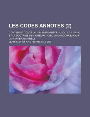 Book cover for Les Codes Annotes; Contenant Toute La Jurisprudenzce Jusqu'a Ce Jour, Et La Doctrine Des Auteurs. Avec La Concours, Pour La Partie Criminelle (2 )