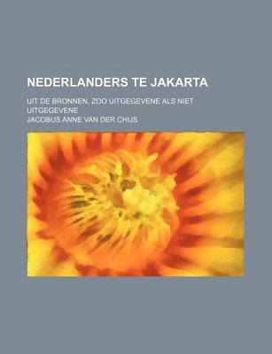 Book cover for Nederlanders Te Jakarta; Uit de Bronnen, Zoo Uitgegevene ALS Niet Uitgegevene