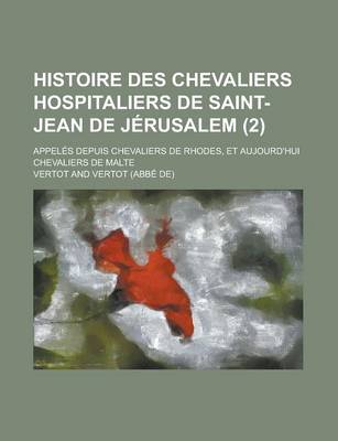 Book cover for Histoire Des Chevaliers Hospitaliers de Saint-Jean de Jerusalem (2); Appeles Depuis Chevaliers de Rhodes, Et Aujourd'hui Chevaliers de Malte