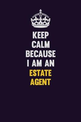 Book cover for Keep Calm Because I Am An Estate Agent