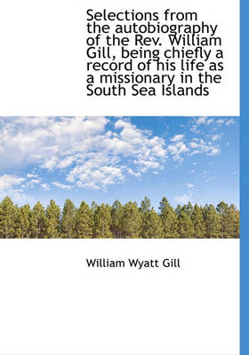 Book cover for Selections from the Autobiography of the REV. William Gill, Being Chiefly a Record of His Life as a