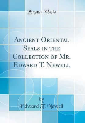 Book cover for Ancient Oriental Seals in the Collection of Mr. Edward T. Newell (Classic Reprint)