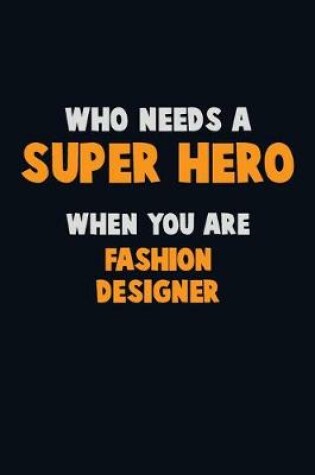 Cover of Who Need A SUPER HERO, When You Are Fashion Designer