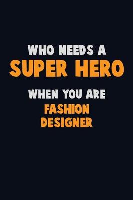 Book cover for Who Need A SUPER HERO, When You Are Fashion Designer