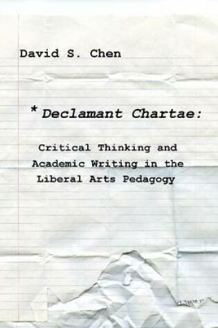 Cover of Declamant Chartae: Critical Thinking and Academic Writing in the Liberal Arts Pedagogy